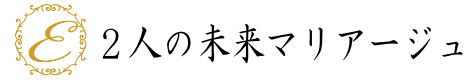2人の未来マリアージュ